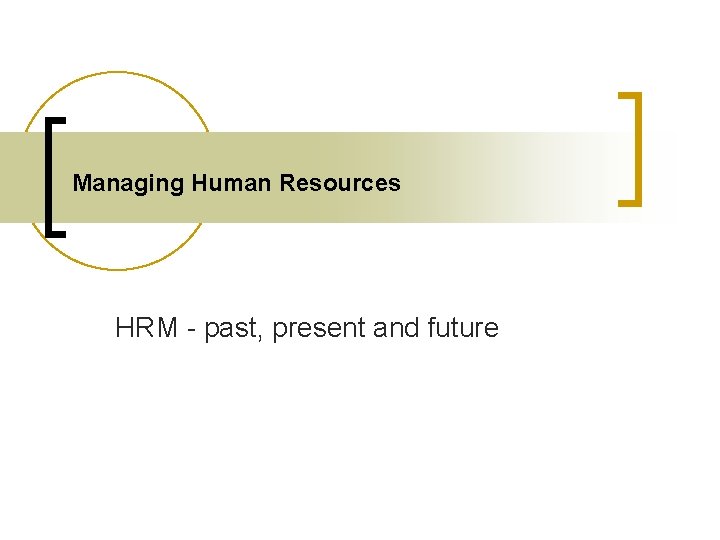 Managing Human Resources HRM - past, present and future Managing Human Resources HRM - past, present and future