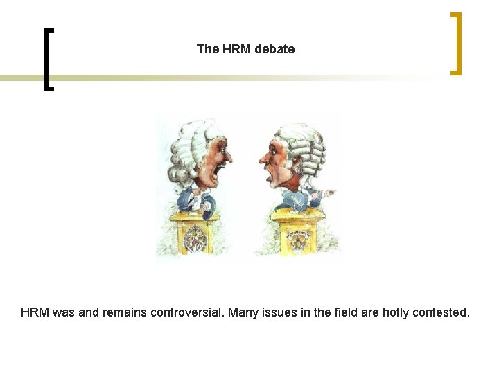 The HRM debate HRM was and remains controversial. Many issues in the field are The HRM debate HRM was and remains controversial. Many issues in the field are