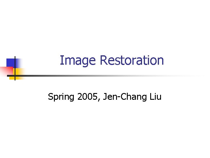 Image Restoration Spring 2005, Jen-Chang Liu 