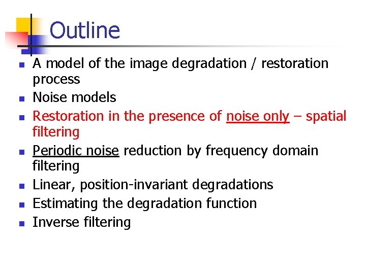 Outline n n n n A model of the image degradation / restoration process
