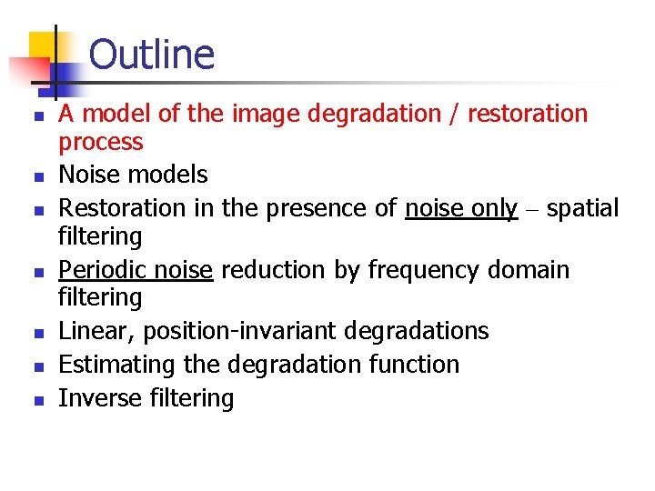 Outline n n n n A model of the image degradation / restoration process