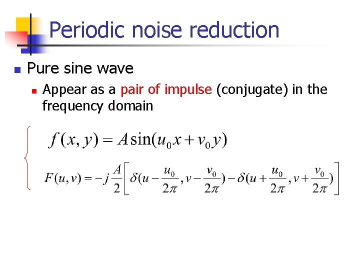 Periodic noise reduction n Pure sine wave n Appear as a pair of impulse