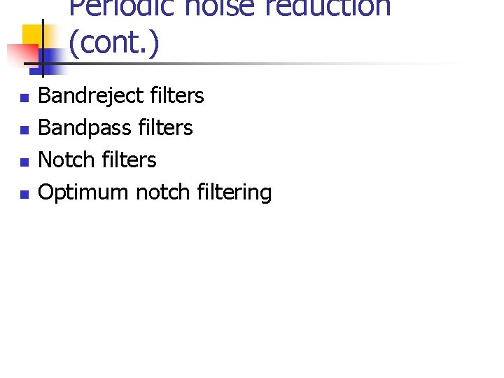 Periodic noise reduction (cont. ) n n Bandreject filters Bandpass filters Notch filters Optimum