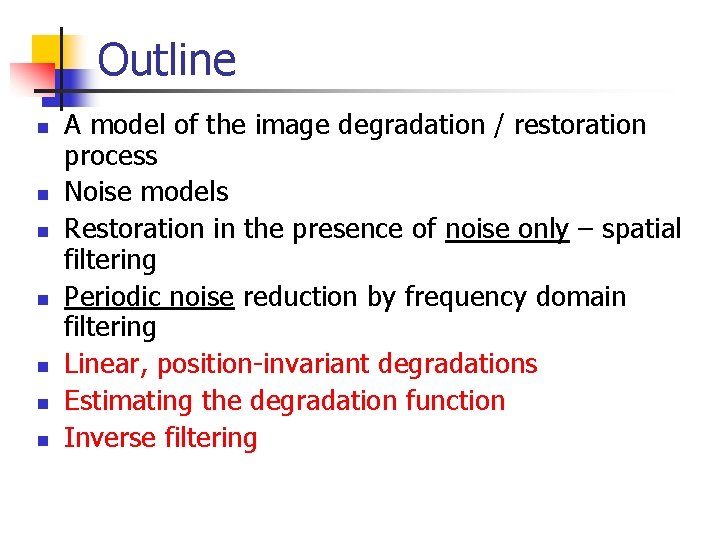 Outline n n n n A model of the image degradation / restoration process