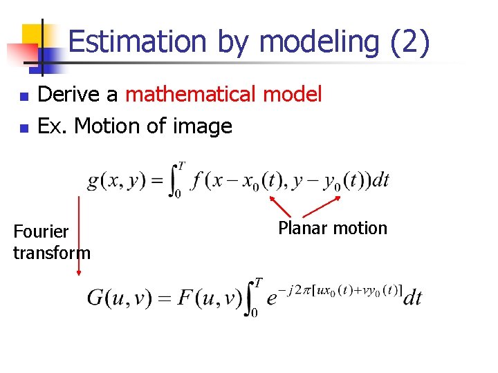 Estimation by modeling (2) n n Derive a mathematical model Ex. Motion of image