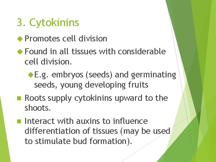 3. Cytokinins Promotes cell division Found in all tissues with considerable cell division. E.
