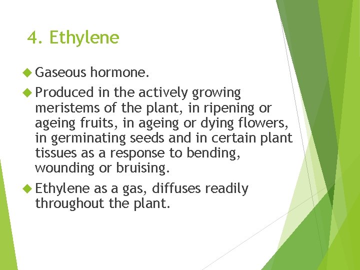 4. Ethylene Gaseous hormone. Produced in the actively growing meristems of the plant, in