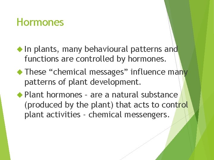 Hormones In plants, many behavioural patterns and functions are controlled by hormones. These “chemical