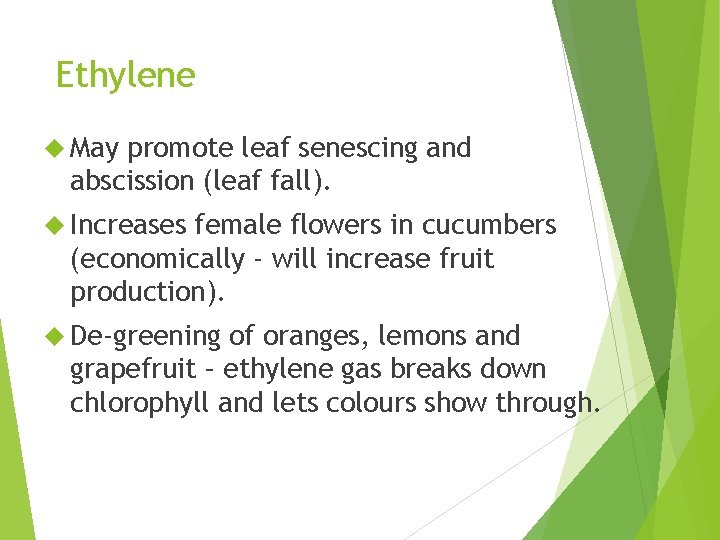 Ethylene May promote leaf senescing and abscission (leaf fall). Increases female flowers in cucumbers