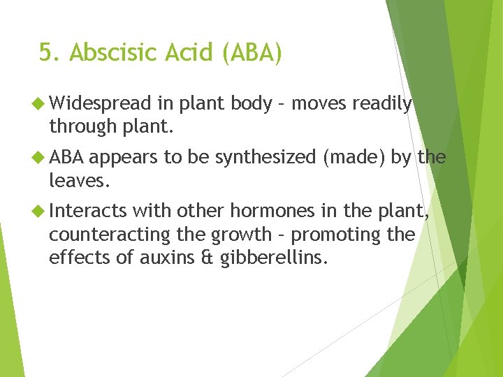 5. Abscisic Acid (ABA) Widespread in plant body – moves readily through plant. ABA