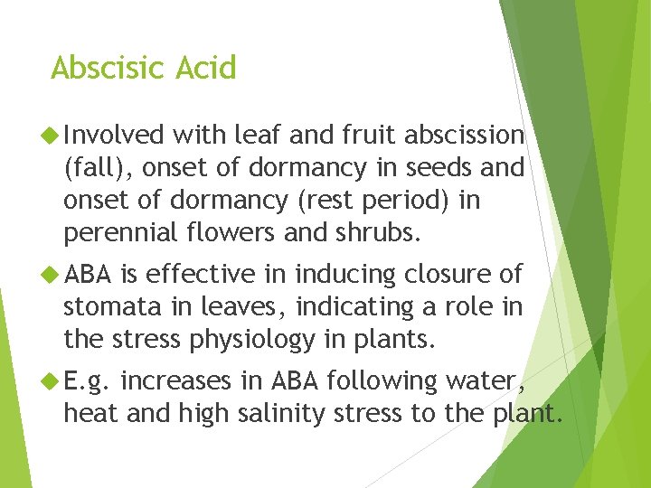 Abscisic Acid Involved with leaf and fruit abscission (fall), onset of dormancy in seeds