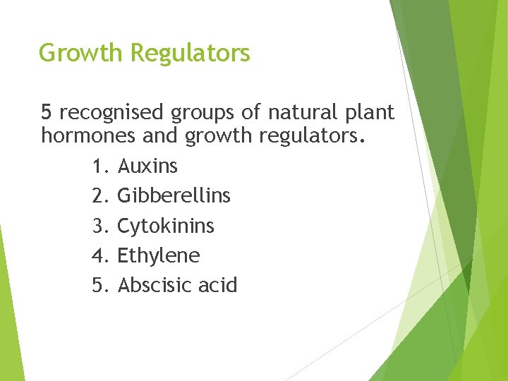 Growth Regulators 5 recognised groups of natural plant hormones and growth regulators. 1. Auxins