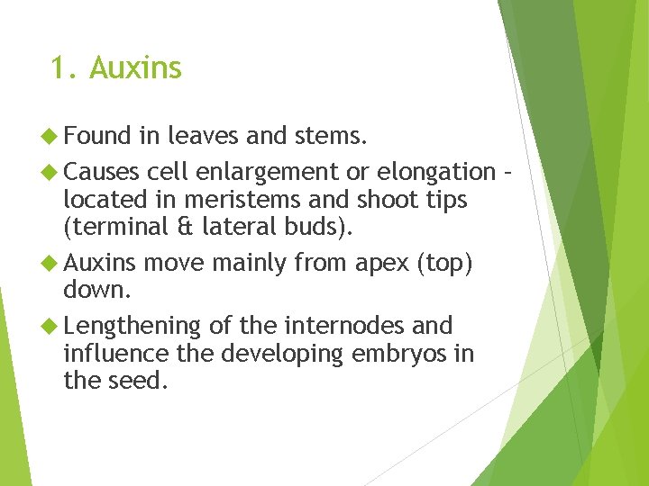 1. Auxins Found in leaves and stems. Causes cell enlargement or elongation – located