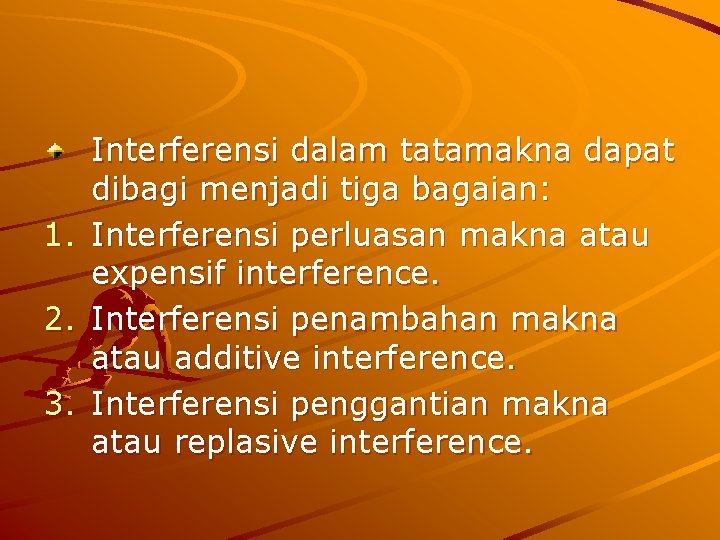 1. 2. 3. Interferensi dalam tatamakna dapat dibagi menjadi tiga bagaian: Interferensi perluasan makna