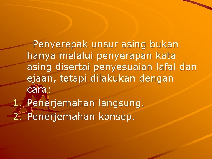 Penyerepak unsur asing bukan hanya melalui penyerapan kata asing disertai penyesuaian lafal dan ejaan,