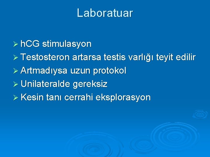 Laboratuar Ø h. CG stimulasyon Ø Testosteron artarsa testis varlığı teyit edilir Ø Artmadıysa