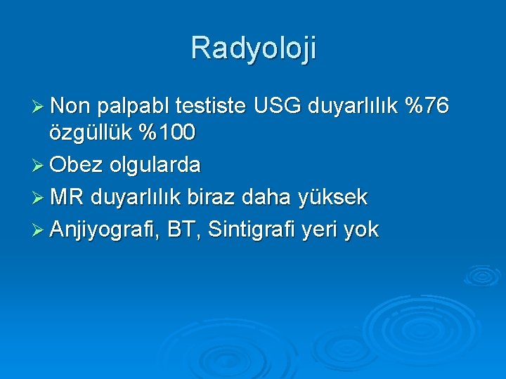 Radyoloji Ø Non palpabl testiste USG duyarlılık %76 özgüllük %100 Ø Obez olgularda Ø