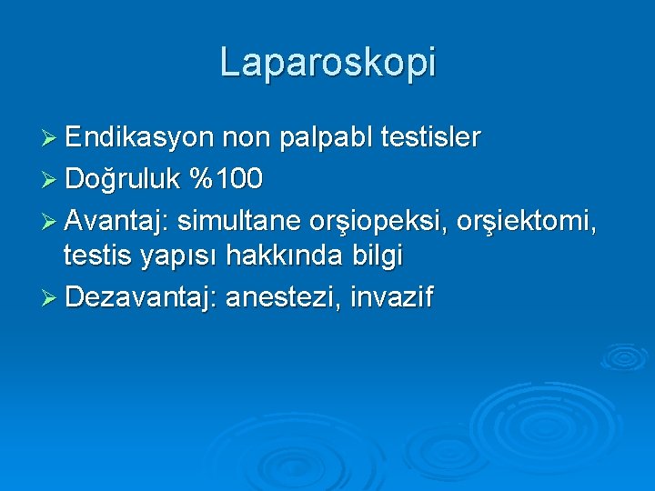 Laparoskopi Ø Endikasyon non palpabl testisler Ø Doğruluk %100 Ø Avantaj: simultane orşiopeksi, orşiektomi,