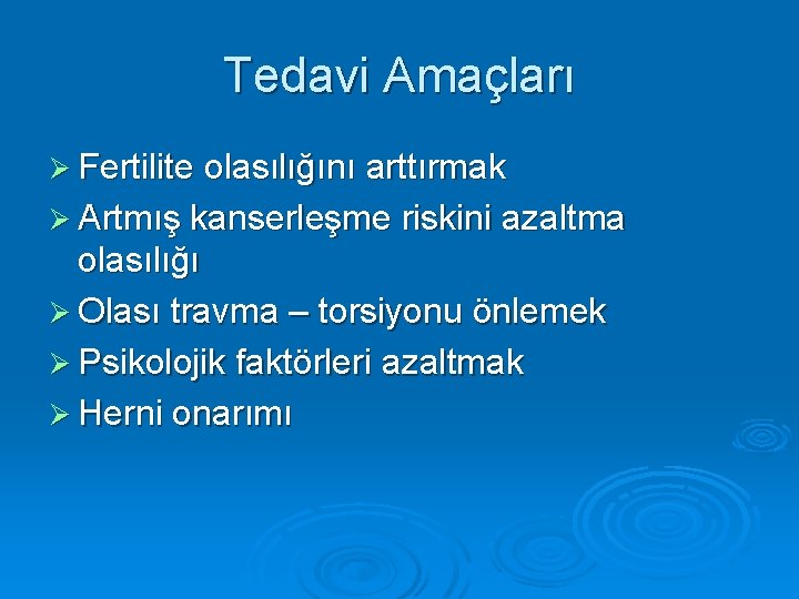 Tedavi Amaçları Ø Fertilite olasılığını arttırmak Ø Artmış kanserleşme riskini azaltma olasılığı Ø Olası