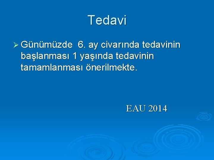 Tedavi Ø Günümüzde 6. ay civarında tedavinin başlanması 1 yaşında tedavinin tamamlanması önerilmekte. EAU