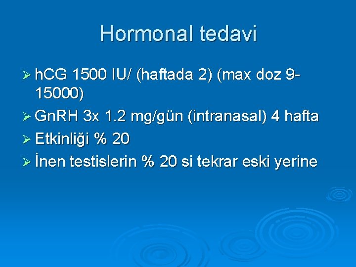 Hormonal tedavi Ø h. CG 1500 IU/ (haftada 2) (max doz 9 - 15000)