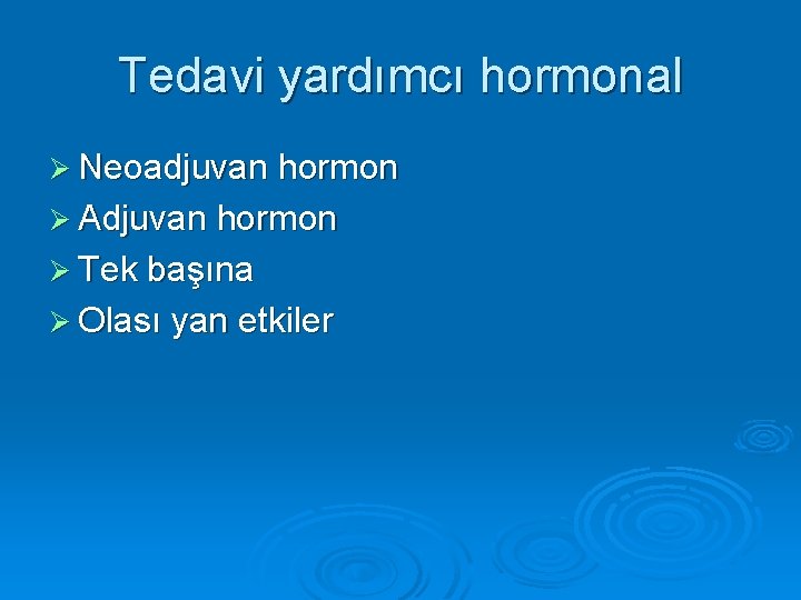 Tedavi yardımcı hormonal Ø Neoadjuvan hormon Ø Adjuvan hormon Ø Tek başına Ø Olası