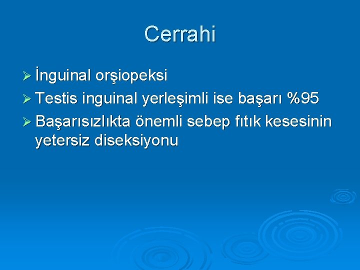 Cerrahi Ø İnguinal orşiopeksi Ø Testis inguinal yerleşimli ise başarı %95 Ø Başarısızlıkta önemli