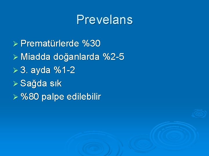 Prevelans Ø Prematürlerde %30 Ø Miadda doğanlarda %2 -5 Ø 3. ayda %1 -2