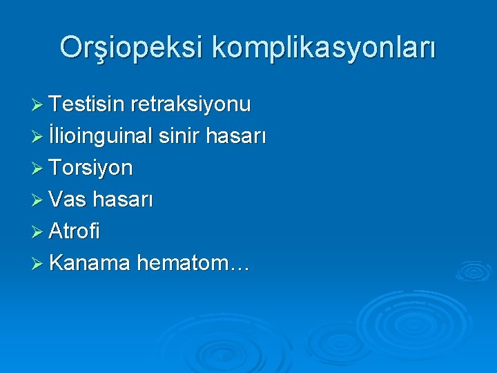 Orşiopeksi komplikasyonları Ø Testisin retraksiyonu Ø İlioinguinal sinir hasarı Ø Torsiyon Ø Vas hasarı