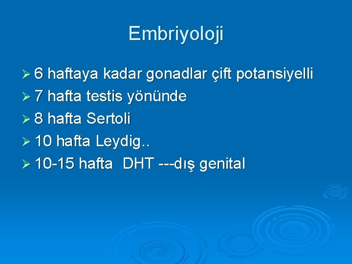 Embriyoloji Ø 6 haftaya kadar gonadlar çift potansiyelli Ø 7 hafta testis yönünde Ø