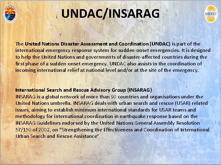 UNDAC/INSARAG The United Nations Disaster Assessment and Coordination (UNDAC) is part of the international