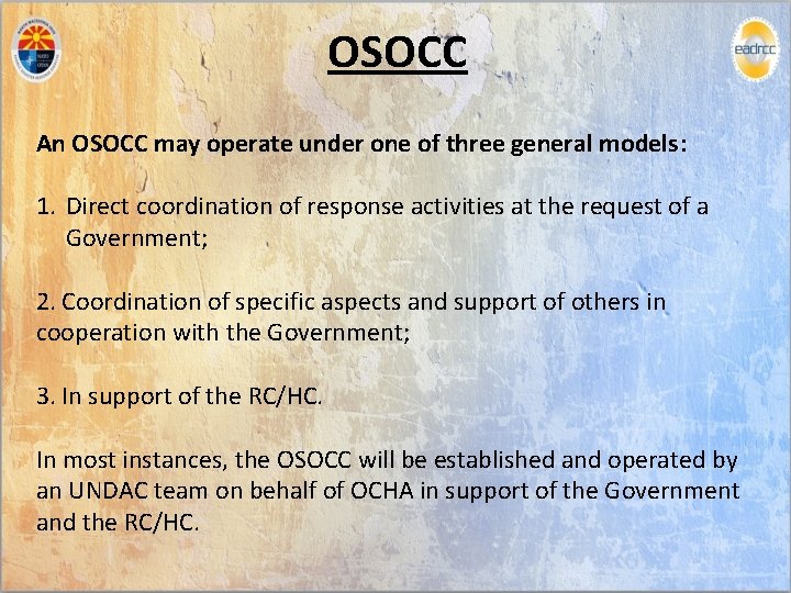 OSOCC An OSOCC may operate under one of three general models: 1. Direct coordination