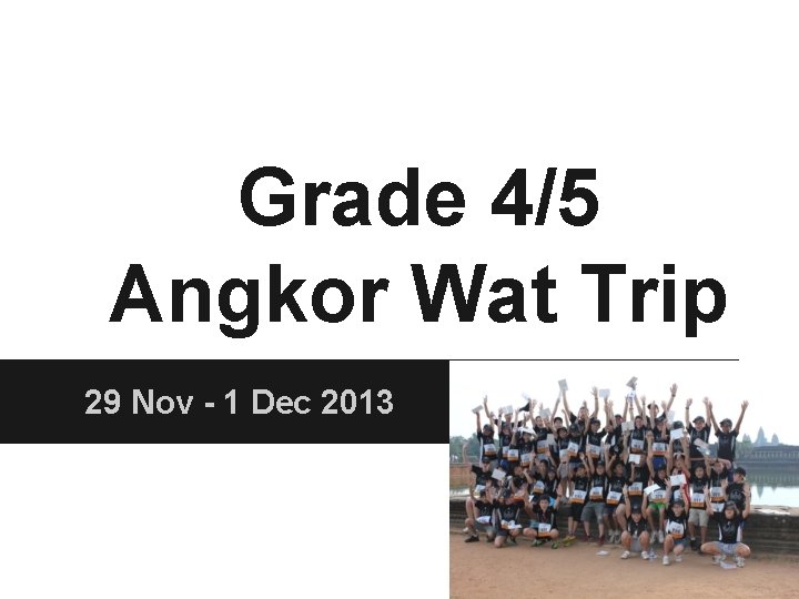 Grade 4/5 Angkor Wat Trip 29 Nov - 1 Dec 2013 