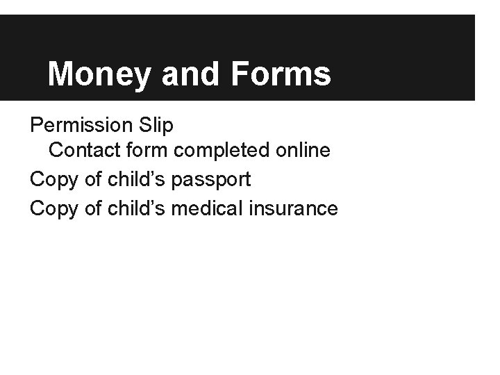 Money and Forms Permission Slip Contact form completed online Copy of child’s passport Copy