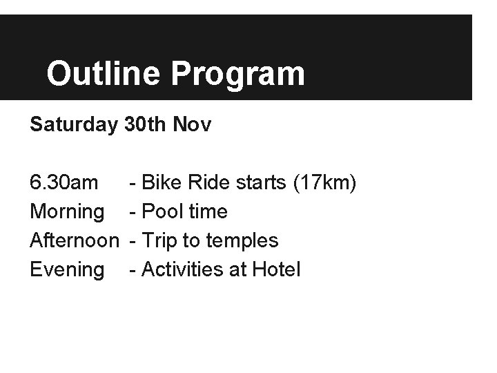 Outline Program Saturday 30 th Nov 6. 30 am Morning Afternoon Evening - Bike
