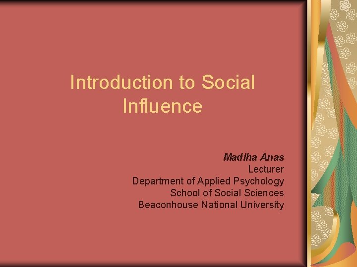 Introduction to Social Influence Madiha Anas Lecturer Department of Applied Psychology School of Social