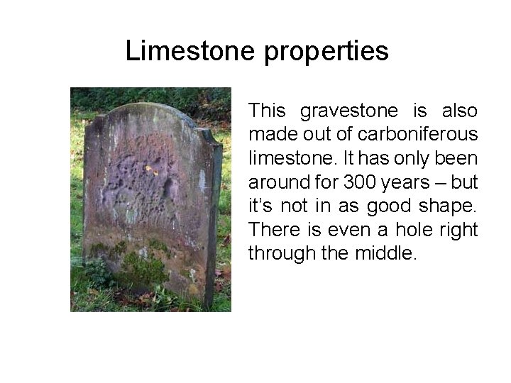 Limestone properties This gravestone is also made out of carboniferous limestone. It has only