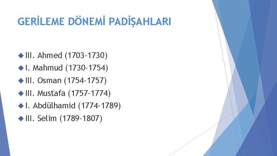 GERİLEME DÖNEMİ PADİŞAHLARI III. Ahmed (1703 -1730) Mahmud (1730 -1754) III. Osman (1754 -1757)