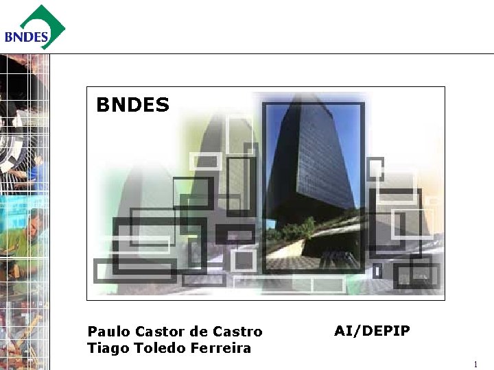 BNDES Paulo Castor de Castro Tiago Toledo Ferreira AI/DEPIP 1 