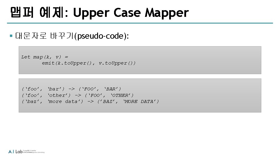 맵퍼 예제: Upper Case Mapper § 대문자로 바꾸기(pseudo-code): Let map(k, v) = emit(k. to.