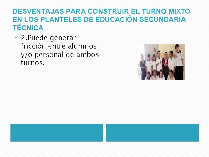 DESVENTAJAS PARA CONSTRUIR EL TURNO MIXTO EN LOS PLANTELES DE EDUCACIÓN SECUNDARIA TÉCNICA 2.