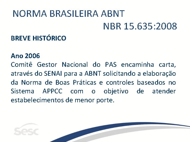 NORMA BRASILEIRA ABNT NBR 15. 635: 2008 BREVE HISTÓRICO Ano 2006 Comitê Gestor Nacional