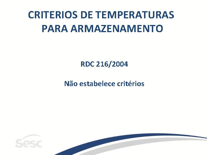 CRITERIOS DE TEMPERATURAS PARA ARMAZENAMENTO RDC 216/2004 Não estabelece critérios 