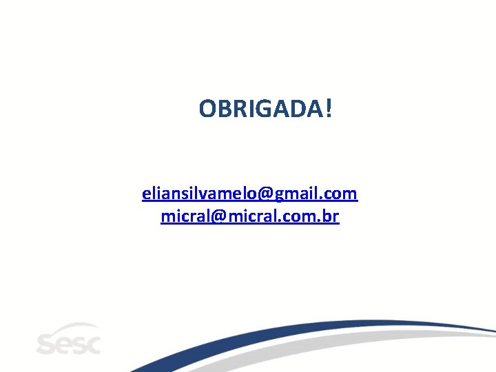 OBRIGADA! eliansilvamelo@gmail. com micral@micral. com. br 