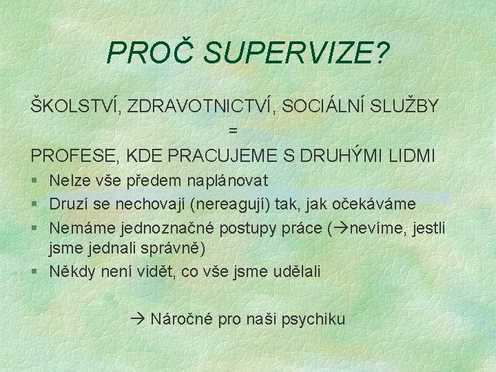 PROČ SUPERVIZE? ŠKOLSTVÍ, ZDRAVOTNICTVÍ, SOCIÁLNÍ SLUŽBY = PROFESE, KDE PRACUJEME S DRUHÝMI LIDMI §