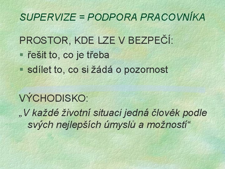 SUPERVIZE = PODPORA PRACOVNÍKA PROSTOR, KDE LZE V BEZPEČÍ: § řešit to, co je