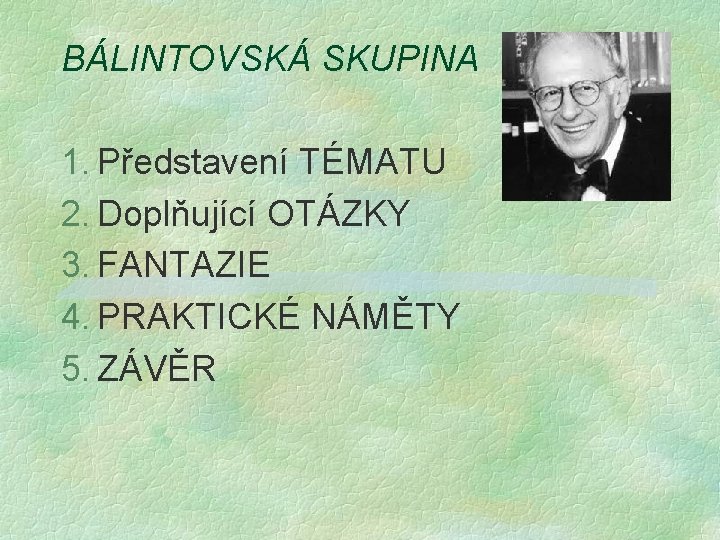 BÁLINTOVSKÁ SKUPINA 1. Představení TÉMATU 2. Doplňující OTÁZKY 3. FANTAZIE 4. PRAKTICKÉ NÁMĚTY 5.