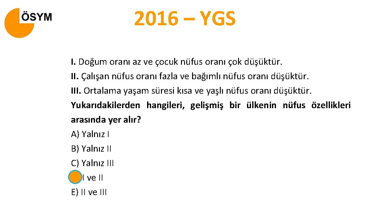 2016 – YGS I. Doğum oranı az ve çocuk nüfus oranı çok düşüktür. II.