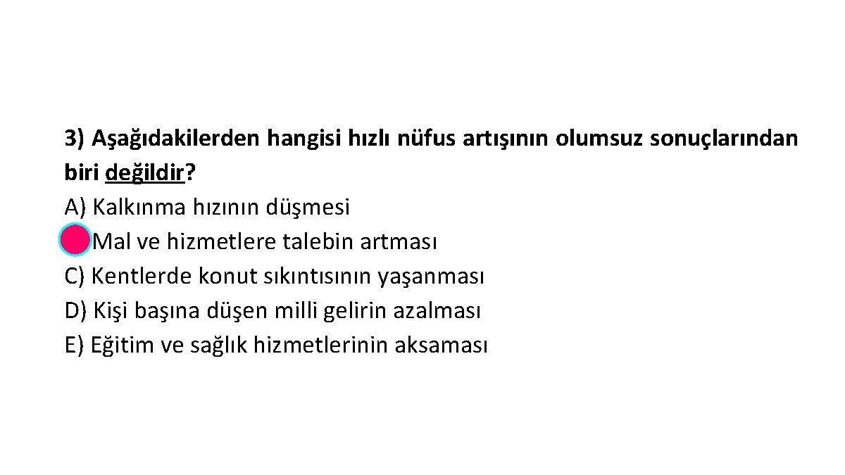 3) Aşağıdakilerden hangisi hızlı nüfus artışının olumsuz sonuçlarından biri değildir? A) Kalkınma hızının düşmesi