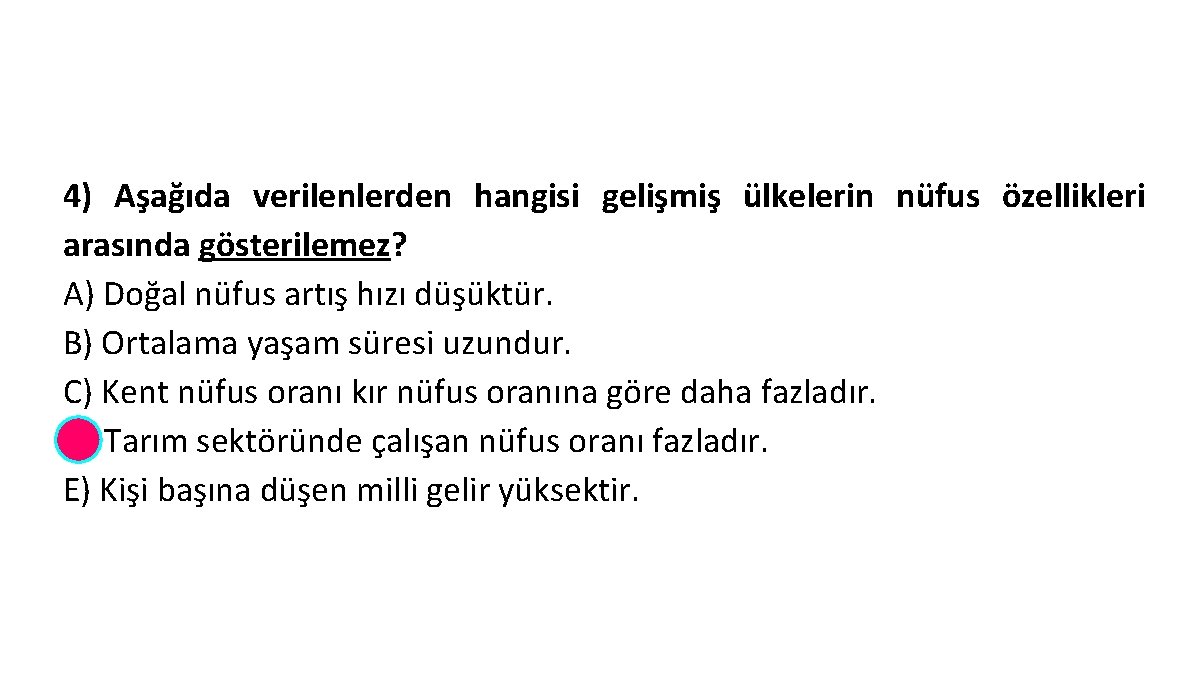 4) Aşağıda verilenlerden hangisi gelişmiş ülkelerin nüfus özellikleri arasında gösterilemez? A) Doğal nüfus artış